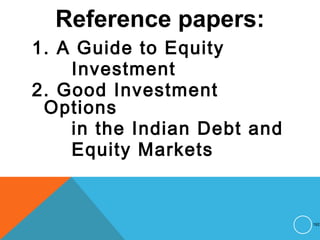 Reference papers:
1. A Guide to Equity
Investment
2. Good Investment
Options
in the Indian Debt and
Equity Markets
192
 