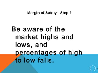Margin of Safety - Step 2
Be aware of the
market highs and
lows, and
percentages of high
to low falls.
215
 