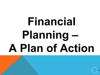 Financial
Planning –
A Plan of Action
255
 