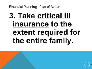 Financial Planning - Plan of Action
3. Take critical ill
insurance to the
extent required for
the entire family.
258
 