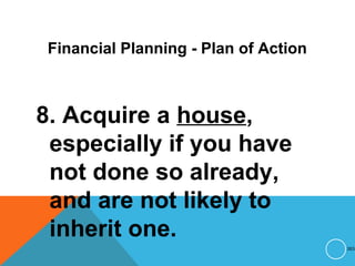 Financial Planning - Plan of Action
8. Acquire a house,
especially if you have
not done so already,
and are not likely to
inherit one.
263
 