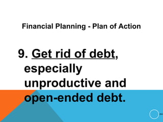 Financial Planning - Plan of Action
9. Get rid of debt,
especially
unproductive and
open-ended debt.
264
 