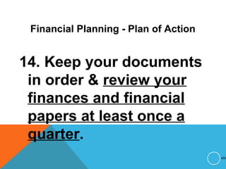 Financial Planning - Plan of Action
14. Keep your documents
in order & review your
finances and financial
papers at least once a
quarter.
269
 