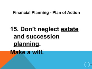 Financial Planning - Plan of Action
15. Don’t neglect estate
and succession
planning.
Make a will.
270
 