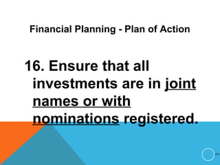 Financial Planning - Plan of Action
16. Ensure that all
investments are in joint
names or with
nominations registered.
271
 