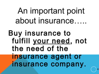 An important point
about insurance…..
Buy insurance to
fulfill your need, not
the need of the
insurance agent or
insurance company. 50
 