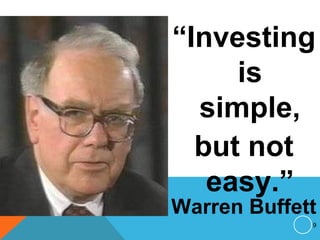 Warren Buffett
“Investing
is
simple,
but not
easy.”
9
 