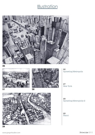 26
                            26
                            Sprawling Metropolis




                            27
                            New York
27                     28



                            28
                            Sprawling Metroplolis 2




                            29
                            Hanoi




29


www.gregorlouden.com                         Showcase 2012
 