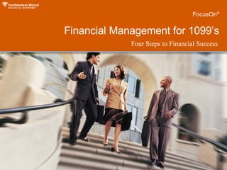 Welcome Four Steps to Financial Success Financial Management for 1099’s FocusOn ® 