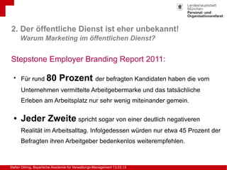 Stefan Döring, Bayerische Akademie für Verwaltungs-Management 13.03.13
Stepstone Employer Branding Report 2011:
●
Für rund...