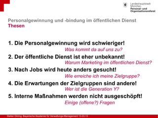 Stefan Döring, Bayerische Akademie für Verwaltungs-Management 13.03.13
Personalgewinnung und -bindung im öffentlichen Dien...
