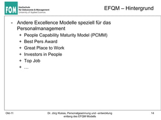 EFQM – Hintergrund

    - Andere Excellence Modelle speziell für das
      Personalmanagement
         +   People Capabili...