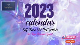 2023
2023
calendar
calendar
Self Love Is Not Selfish
Set Your Personal Goals!
 