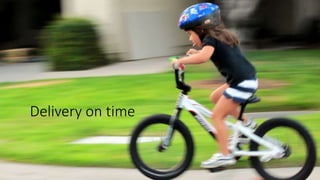 Delivery on time
 