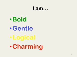 28	
  
I am…
• Bold
• Gentle
• Logical
• Charming	
  
 