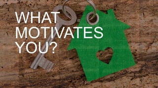 WHAT
MOTIVATES
YOU?
 