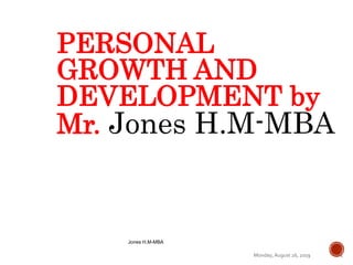 Monday, August 26, 2019
Jones H.M-MBA
1
PERSONAL
GROWTH AND
DEVELOPMENT by
Mr. Jones H.M-MBA
 