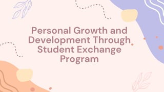 Personal Growth and
Development Through
Student Exchange
Program
 