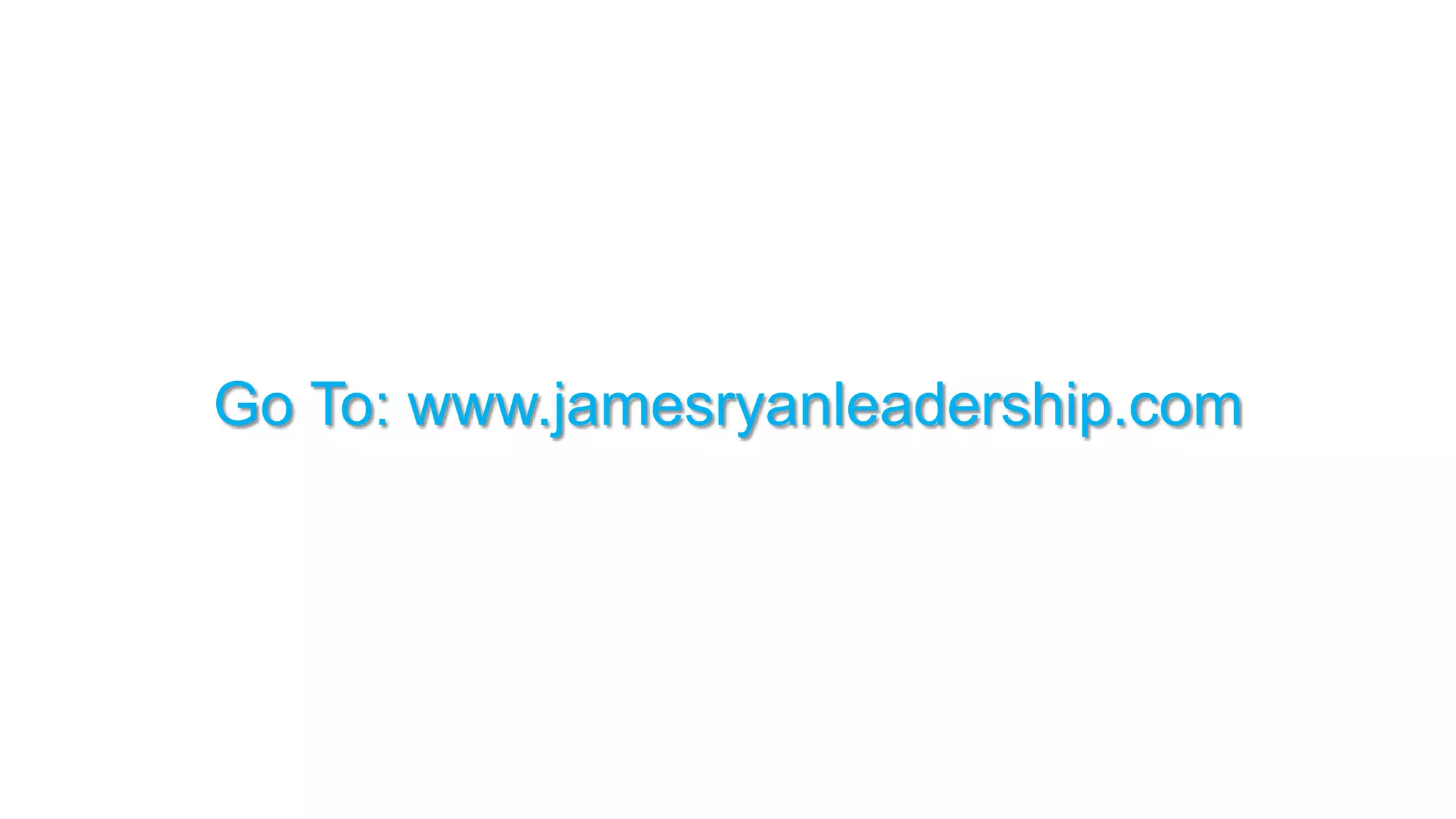 Go To: www.jamesryanleadership.com