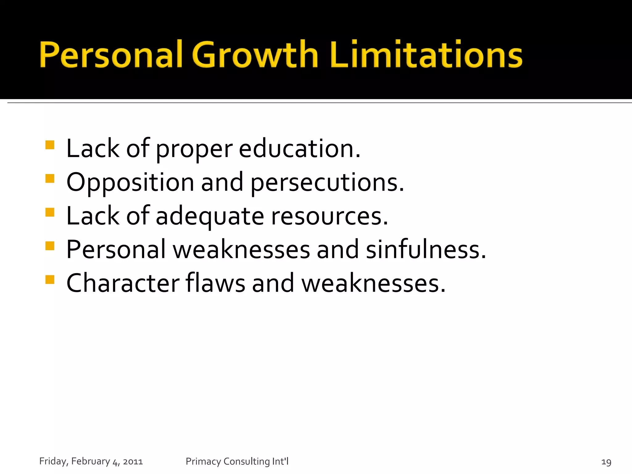 Lack of proper education. Opposition and persecutions. Lack of adequate resources. Personal weaknesses and sinfulness. Character flaws and weaknesses. Friday, February 4, 2011 Primacy Consulting Int'l 