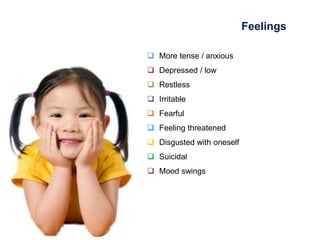 Feelings
 More tense / anxious
 Depressed / low
 Restless
 Irritable
 Fearful
 Feeling threatened
 Disgusted with o...