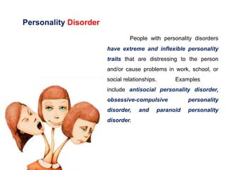 Personality Disorder
People with personality disorders
have extreme and inflexible personality
traits that are distressing...