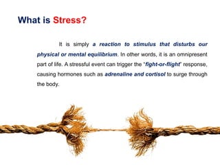 What is Stress?
It is simply a reaction to stimulus that disturbs our
physical or mental equilibrium. In other words, it i...