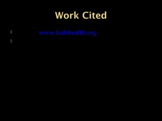 Work CitedWork Cited
 www.kidshealth.org
 www.youtube.com
 
