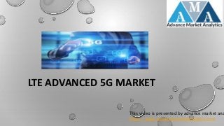 LTE ADVANCED 5G MARKET
This video is presented by advance market ana
https://www.advancemarketanalytics.com
 