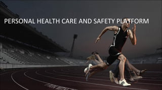 PERSONAL HEALTH CARE AND SAFETY PLATFORM
 