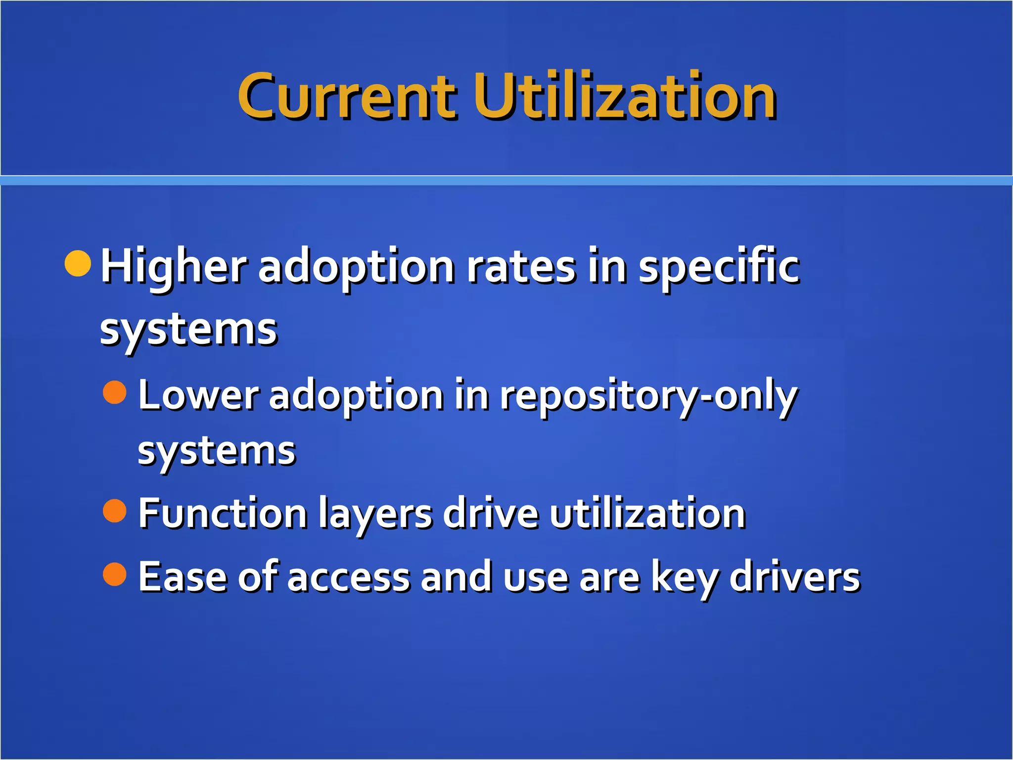 Current Utilization Higher adoption rates in specific systems Lower adoption in repository-only systems Function layers drive utilization Ease of access and use are key drivers 