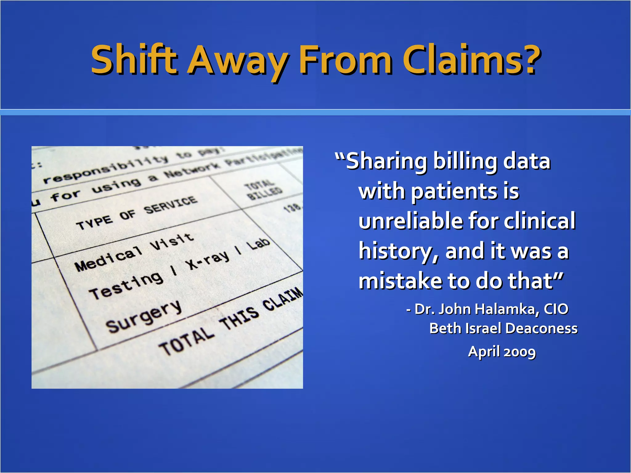Shift Away From Claims? “ Sharing billing data with patients is unreliable for clinical history, and it was a mistake to do that” - Dr. John Halamka, CIO Beth Israel Deaconess April 2009 