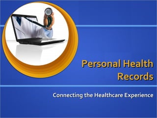 Personal Health Records Connecting the Healthcare Experience 