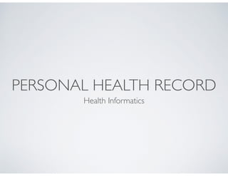PERSONAL HEALTH RECORD 
Health Informatics 
 