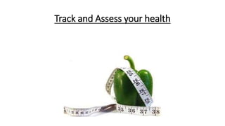 Track and Assess your health
 