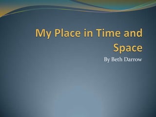 My Place in Time and Space By Beth Darrow 