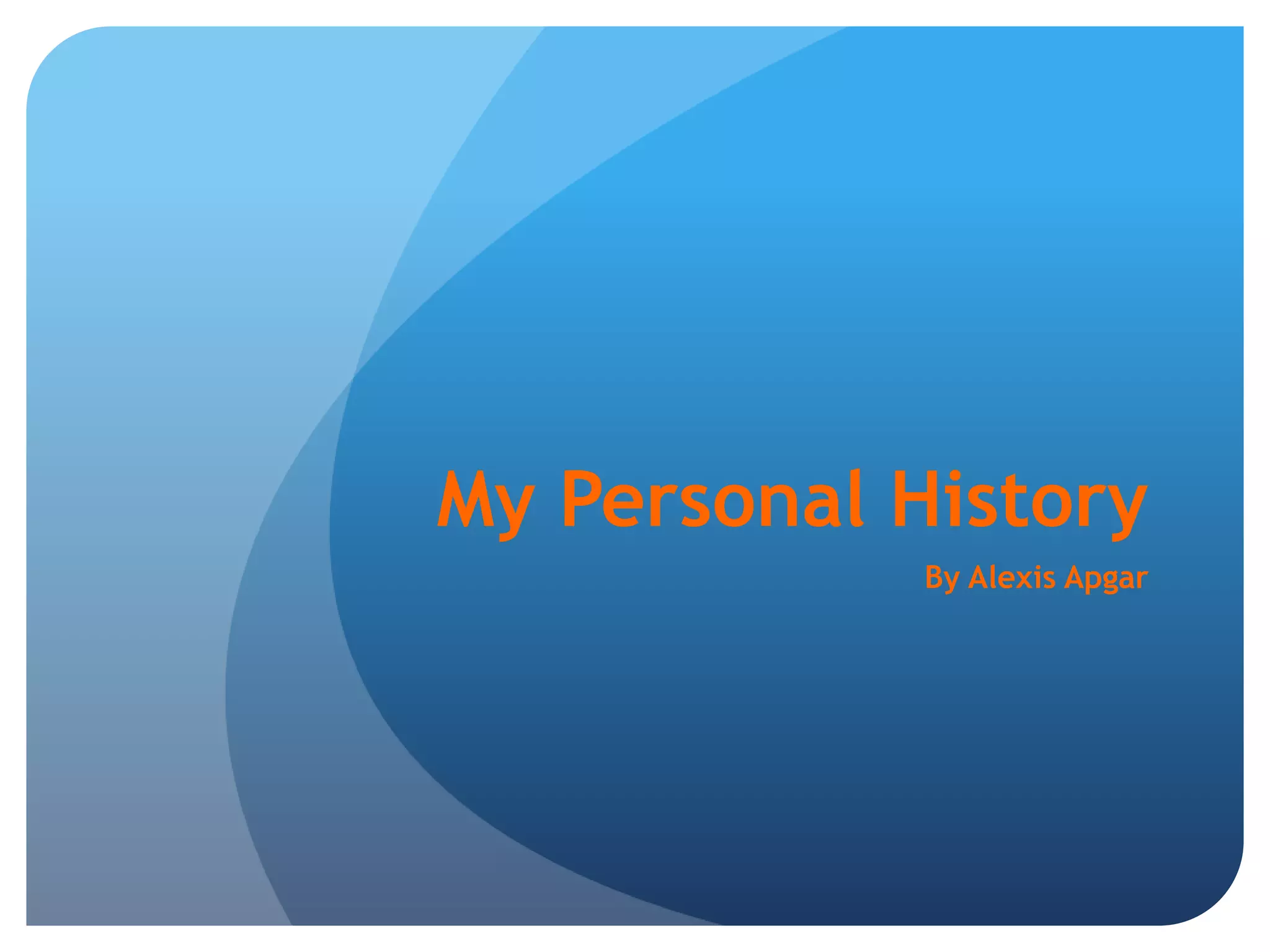 My Personal HistoryBy Alexis Apgar