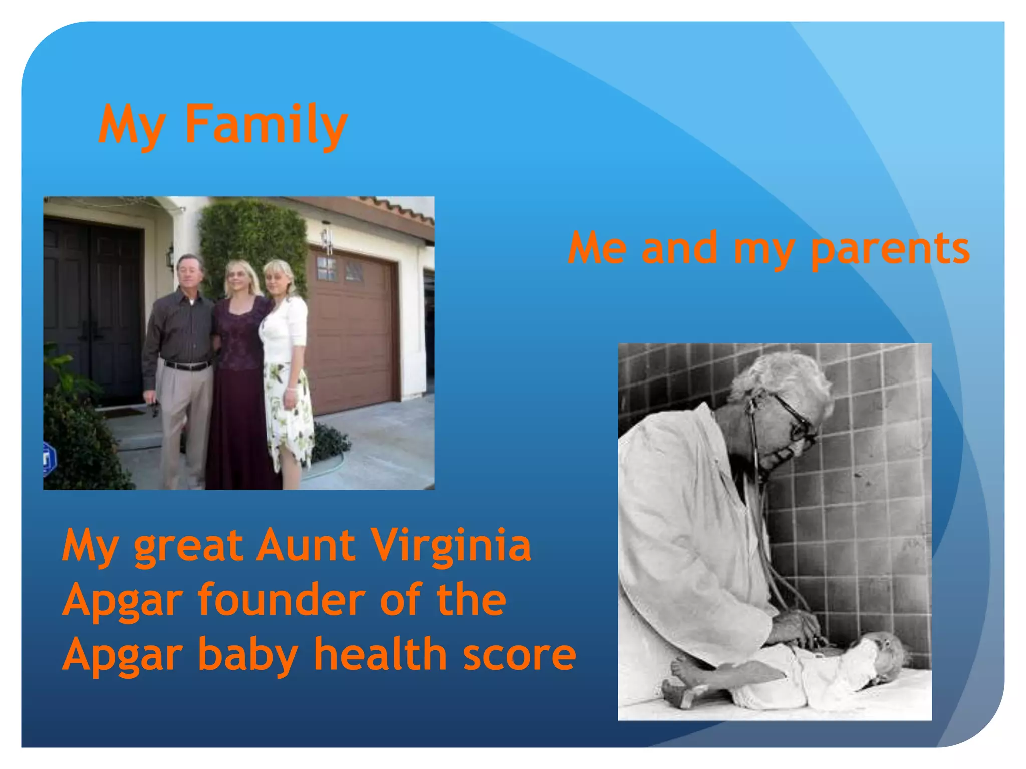 My FamilyMe and my parentsMy great Aunt Virginia Apgar founder of the Apgar baby health score