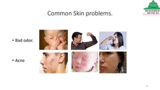 Common Skin problems.
• Bad odor.
• Acne
18
 