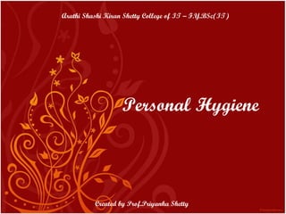 Personal Hygiene Arathi Shashi Kiran Shetty College of IT – F.Y.BSc(IT) Created by Prof.Priyanka Shetty 