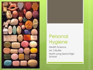 Personal
Hygiene
Health Science
Ms S Butler
North Long Island High
School
 