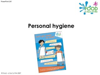 PowerPoint 261




                               Personal hygiene




© Food – a fact of life 2007
 
