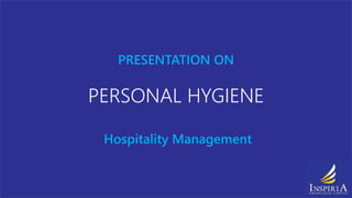 PRESENTATION ON
PERSONAL HYGIENE
Hospitality Management
 