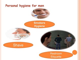 Smokers
Hygiene
Shave
Restroom
Etiquette
Personal hygiene for men
 