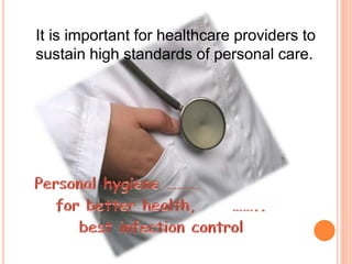It is important for healthcare providers to
sustain high standards of personal care.
 