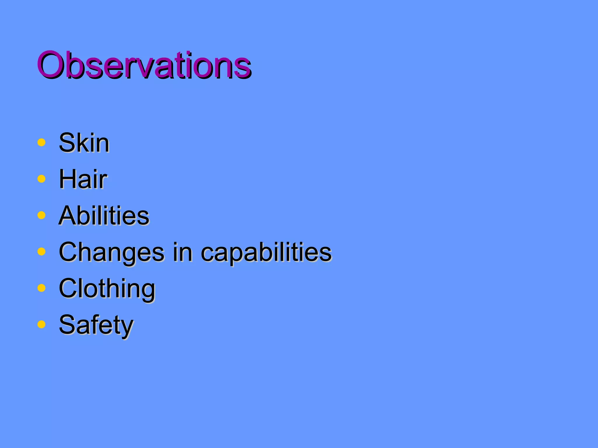 Observations Skin Hair Abilities Changes in capabilities Clothing  Safety 