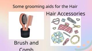 Some grooming aids for the Hair
Brush and
Hair Accessories
 