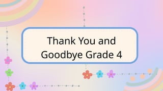 Thank You and
Goodbye Grade 4
 