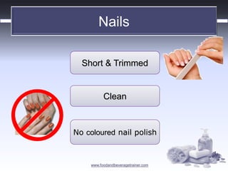 www.foodandbeveragetrainer.com 
Nails 
No coloured nail polish 
Clean 
Short & Trimmed  