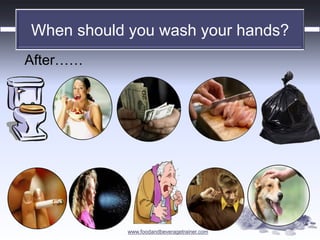 www.foodandbeveragetrainer.com 
When should you wash your hands? 
After……  